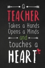 A Teacher Takes A Hands Opens A Minds And Touches A Heart: Thank you gift for teacher Great for Teacher Appreciation By Rainbowpen Publishing Cover Image