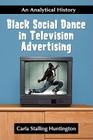 Black Social Dance in Television Advertising: An Analytical History By Carla Stalling Huntington Cover Image
