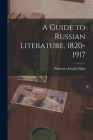 A Guide to Russian Literature, 1820-1917 By Moissaye Joseph Olgin Cover Image