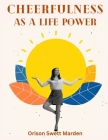Cheerfulness As A Life Power By Orison Swett Marden Cover Image