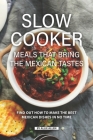 Slow Cooker Meals That Bring the Mexican Tastes: Find Out How to Make the Best Mexican Dishes in No Time Cover Image