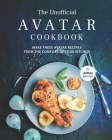 The Unofficial Avatar Cookbook: Make these Avatar Recipes from the Comfort of Your Kitchen By Johny Bomer Cover Image