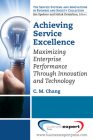 Achieving Service Excellence: Maximizing Enterprise Performance through Innovation and Technology By C. M. Chang Cover Image