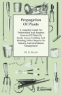 Propagation of Plants - A Complete Guide for Professional and Amateur Growers of Plants by Seeds, Layers, Grafting and Budding, with Chapters on Nurse By M. G. Kains Cover Image