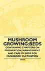 Mushroom Growing: Beds - Containing Chapters on Preparation, Management and Care of Beds for Mushroom Cultivation By Various Cover Image
