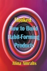 Hooked: How to Build Habit-Forming Products By Atina Amrahs Cover Image