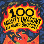 100 Mighty Dragons All Named Broccoli By David LaRochelle, Lian Cho (Illustrator) Cover Image