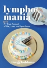 Lymphomania: A Mostly True Account of Life, Love, and Lymphoma Cover Image