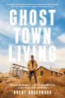 Ghost Town Living: Mining for Purpose and Chasing Dreams at the Edge of Death Valley By Brent Underwood Cover Image