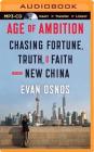 Age of Ambition: Chasing Fortune, Truth, and Faith in the New China By Evan Osnos, Evan Osnos (Read by) Cover Image