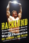 Backlund: From All-American Boy to Professional Wrestling's World Champion By Bob Backlund, Robert H. Miller, Roddy Piper (Foreword by) Cover Image