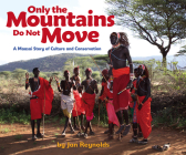 Only the Mountains Do Not Move: A Maasai Story of Culture and Conservation By Jan Reynolds, Jan Reynolds (Illustrator) Cover Image