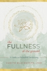 The Fullness of the Ground: A Guide to Embodied Awakening By Judith Blackstone, Ph.D Cover Image