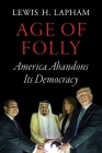 Age of Folly: America Abandons Its Democracy By Lewis H. Lapham Cover Image