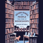 Seven Kinds of People You Find in Bookshops Lib/E By Shaun Bythell, Peter Kenny (Read by) Cover Image