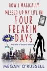 How I Magically Messed Up My Life in Four Freakin' Days Cover Image