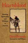 Heartsblood: Hunting, Spirituality, and Wildness in America By David Petersen Cover Image