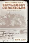 The Jackson Hole Settlement Chronicles: The Lives and Times of the First Settlers By Earle F. Layser Cover Image