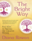 The Bright Way: Five Steps to Freeing the Creative Within By Diana Rowan Cover Image