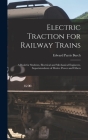 Electric Traction for Railway Trains: A Book for Students, Electrical and Mechanical Engineers, Superintendents of Motive Power and Others By Edward Parris Burch Cover Image