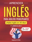 Aprender inglés para adultos principiantes: 7 libros en 1: ¡Habla inglés en 30 días! By Explore Towin Cover Image