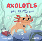 Axolotls: Day to ZZZ By Stephanie Campisi, Susanna Covelli (Illustrator) Cover Image