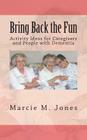 Bring Back the Fun: Activity Ideas for Caregivers and People with Dementia By Marcie M. Jones Cover Image