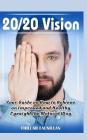 20/20 Vision: Your Guide on How to Achieve an Improved and Healthy Eyesight the Natural Way Cover Image