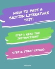 Notebook How to Pass a British Literature Test: READ THE INSTRUCTIONS START CRYING 7,5x9,25 By Jannette Bloom Cover Image