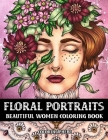 Floral Portraits Beautiful Women Coloring Book: An Adult Coloring Book with Floral Beauty, Attractive Face and many More Designed For Stress Relief & By Coloring Phebe Cover Image
