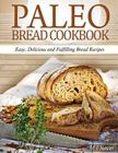Paleo Bread Cookbook: Easy, Delicious and Fulfilling Bread Recipes By M. T. Susan Cover Image
