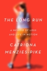 The Long Run: A Memoir of Loss and Life in Motion By Catriona Menzies-Pike Cover Image