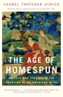 The Age of Homespun: Objects and Stories in the Creation of an American Myth By Laurel Thatcher Ulrich Cover Image