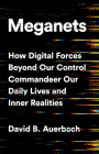 Meganets: How Digital Forces Beyond Our Control  Commandeer Our Daily Lives and Inner Realities By David B. Auerbach Cover Image