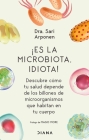 ¡Es La Microbiota, Idiota!: Descubre Cómo Tu Salud Depende de Los Billones de Microorganismos Que Habitan En Tu Cuerpo: Descubre Cómo Tu Salud Depende By Sari Arponen Cover Image