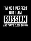 I'm Not Perfect But I Am Russian And That's Close Enough: Funny Russian Notebook Heritage Gifts 100 Page Notebook 8.5x11 Russian Gifts By Heritage Book Mart Cover Image