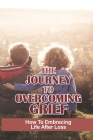 The Journey To Overcoming Grief: How To Embracing Life After Loss: Moving Beyond Grief By Jame Hanzlik Cover Image