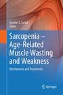 Sarcopenia - Age-Related Muscle Wasting and Weakness: Mechanisms and Treatments By Gordon S. Lynch (Editor) Cover Image