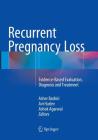 Recurrent Pregnancy Loss: Evidence-Based Evaluation, Diagnosis and Treatment By Asher Bashiri (Editor), Avi Harlev (Editor), Ashok Agarwal (Editor) Cover Image