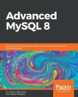 Advanced MySQL 8 By Eric Vanier, Birju Shah, Tejaswi Malepati Cover Image
