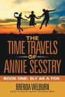 The Time Travels of Annie Sesstry: Book One: Sly as a Fox By Brenda Welburn Cover Image