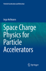 Space Charge Physics for Particle Accelerators (Particle Acceleration and Detection) Cover Image