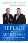 Replace Your Mortgage: How to Pay Off Your Home in 5-7 Years on Your Current Income By David Dutton, Michael Lush Cover Image