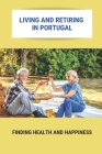 Living And Retiring In Portugal: Finding Health And Happiness: Portugal Retirement Communities Cover Image