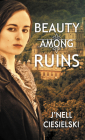 Beauty Among Ruins By J'Nell Ciesielski Cover Image