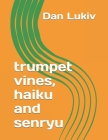 trumpet vines, haiku and senryu By Dan Lukiv Cover Image