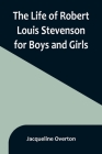 The Life of Robert Louis Stevenson for Boys and Girls By Jacqueline Overton Cover Image