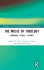 The Music of Theology: Language - Space - Silence (Routledge New Critical Thinking in Religion) By Andrew Hass, Mattias Martinson, Laurens Ten Kate Cover Image