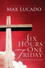 Six Hours One Friday: Living in the Power of the Cross By Max Lucado Cover Image