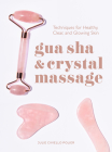 Gua Sha and Crystal Massage: Techniques for Healthy, Clear, and Glowing Skin By Julie Civiello Polier Cover Image